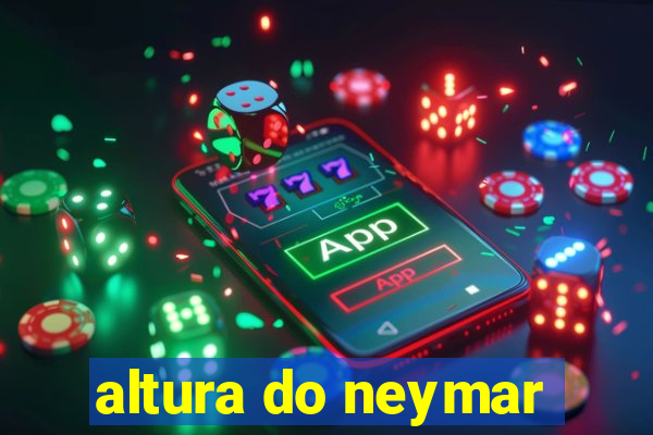 altura do neymar